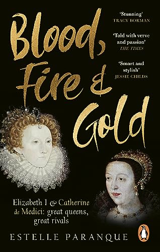 Blood, Fire and Gold: The story of Elizabeth I and Catherine de Medici von Ebury Press